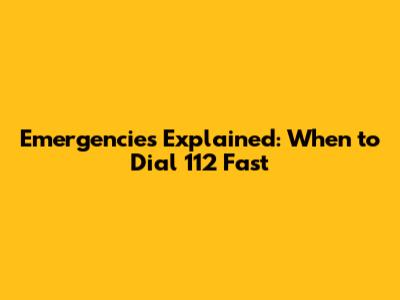 Emergencies Explained: When to Dial 112 Fast