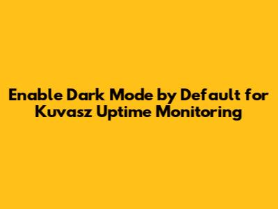 Enable Dark Mode by Default for Kuvasz Uptime Monitoring