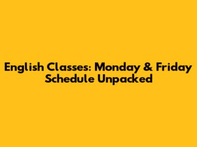 English Classes: Monday & Friday Schedule Unpacked