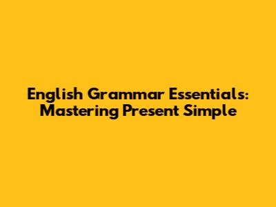 English Grammar Essentials: Mastering Present Simple