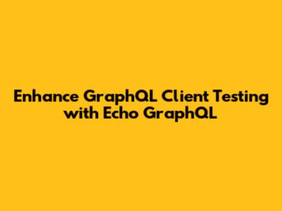 Enhance GraphQL Client Testing with Echo GraphQL