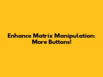 Enhance Matrix Manipulation: More Buttons!