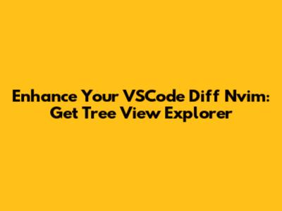 Enhance Your VSCode Diff Nvim: Get Tree View Explorer