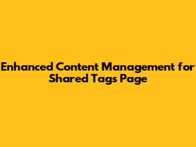 Enhanced Content Management for Shared Tags Page