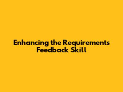 Enhancing the Requirements Feedback Skill