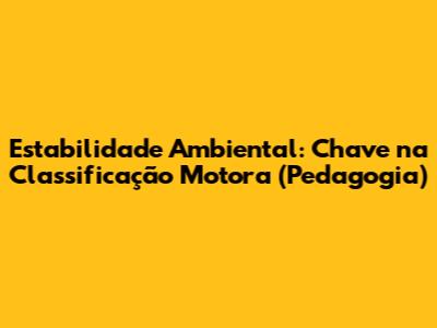 Estabilidade Ambiental: Chave na Classificação Motora (Pedagogia)