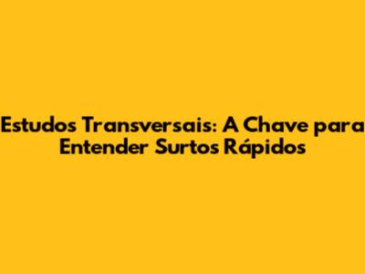 Estudos Transversais: A Chave para Entender Surtos Rápidos