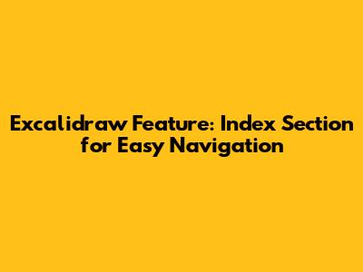 Excalidraw Feature: Index Section for Easy Navigation