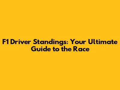 F1 Driver Standings: Your Ultimate Guide to the Race