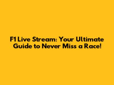 F1 Live Stream: Your Ultimate Guide to Never Miss a Race!