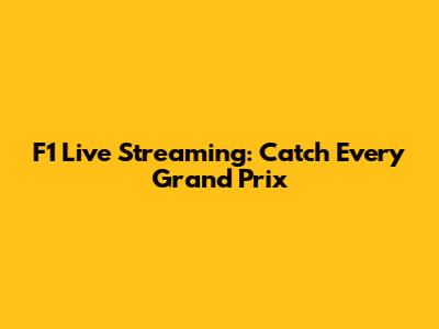F1 Live Streaming: Catch Every Grand Prix