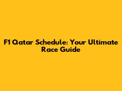 F1 Qatar Schedule: Your Ultimate Race Guide