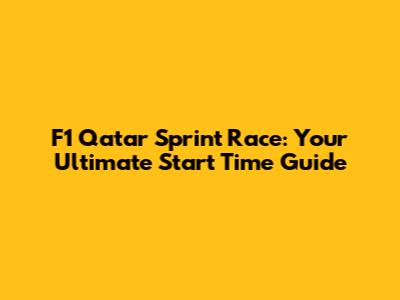 F1 Qatar Sprint Race: Your Ultimate Start Time Guide