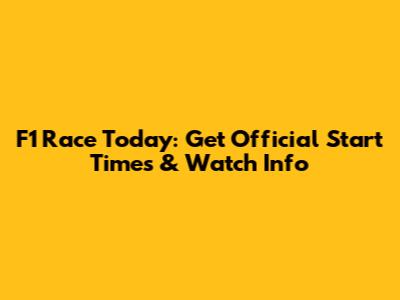 F1 Race Today: Get Official Start Times & Watch Info