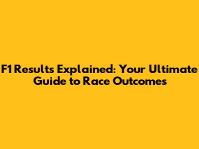 F1 Results Explained: Your Ultimate Guide to Race Outcomes