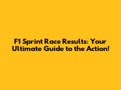 F1 Sprint Race Results: Your Ultimate Guide to the Action!