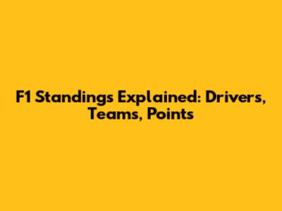 F1 Standings Explained: Drivers, Teams, Points