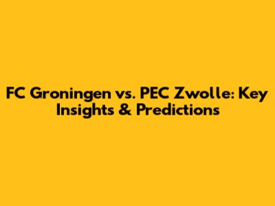 FC Groningen vs. PEC Zwolle: Key Insights & Predictions