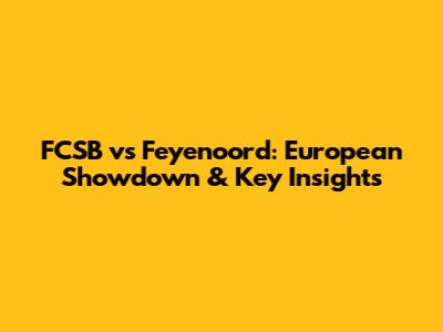 FCSB vs Feyenoord: European Showdown & Key Insights