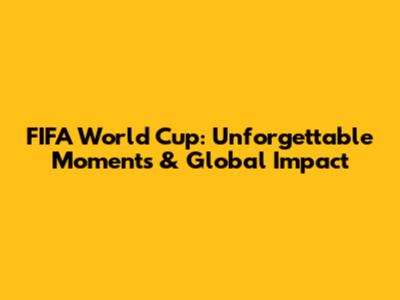 FIFA World Cup: Unforgettable Moments & Global Impact