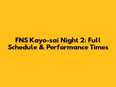 FNS Kayo-sai Night 2: Full Schedule & Performance Times