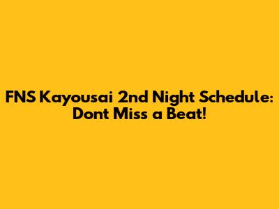 FNS Kayousai 2nd Night Schedule: Don't Miss a Beat!