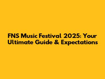 FNS Music Festival 2025: Your Ultimate Guide & Expectations