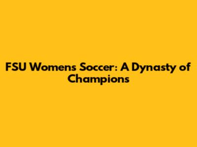 FSU Women's Soccer: A Dynasty of Champions