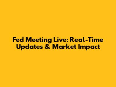Fed Meeting Live: Real-Time Updates & Market Impact