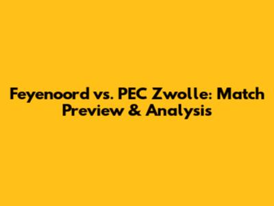 Feyenoord vs. PEC Zwolle: Match Preview & Analysis