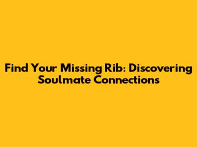 Find Your 'Missing Rib': Discovering Soulmate Connections