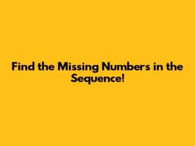 Find the Missing Numbers in the Sequence!