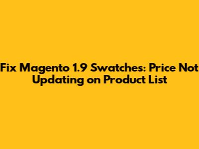 Fix Magento 1.9 Swatches: Price Not Updating on Product List