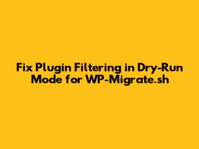 Fix Plugin Filtering in Dry-Run Mode for WP-Migrate.sh