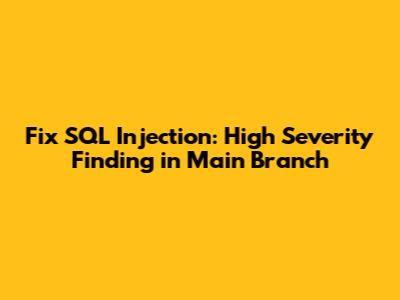 Fix SQL Injection: High Severity Finding in Main Branch