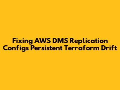 Fixing AWS DMS Replication Config's Persistent Terraform Drift