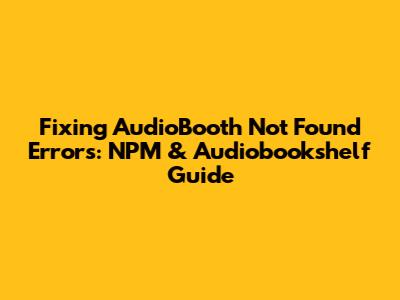 Fixing AudioBooth 'Not Found' Errors: NPM & Audiobookshelf Guide