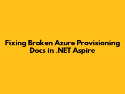 Fixing Broken Azure Provisioning Docs in .NET Aspire