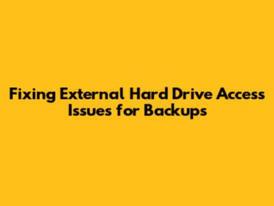 Fixing External Hard Drive Access Issues for Backups