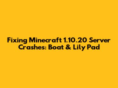 Fixing Minecraft 1.10.20 Server Crashes: Boat & Lily Pad