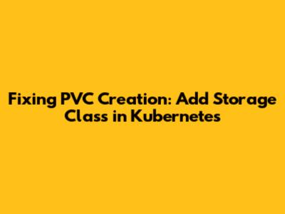 Fixing PVC Creation: Add Storage Class in Kubernetes