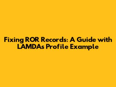Fixing ROR Records: A Guide with LAMDA's Profile Example