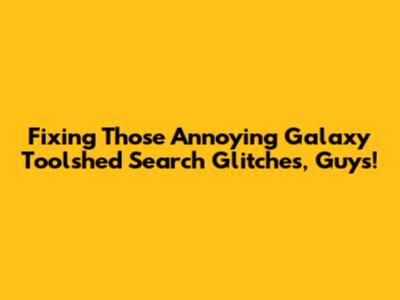 Fixing Those Annoying Galaxy Toolshed Search Glitches, Guys!