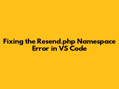 Fixing the Resend.php Namespace Error in VS Code