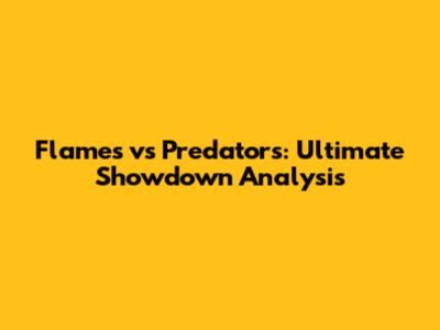 Flames vs Predators: Ultimate Showdown Analysis