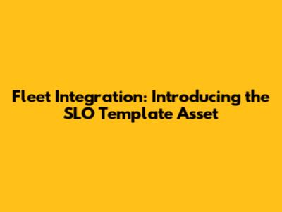 Fleet Integration: Introducing the SLO Template Asset