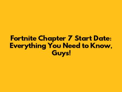 Fortnite Chapter 7 Start Date: Everything You Need to Know, Guys!