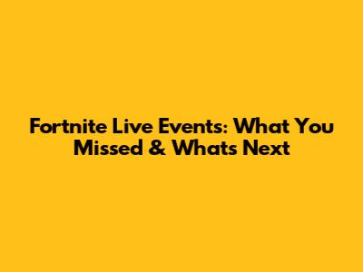 Fortnite Live Events: What You Missed & What's Next
