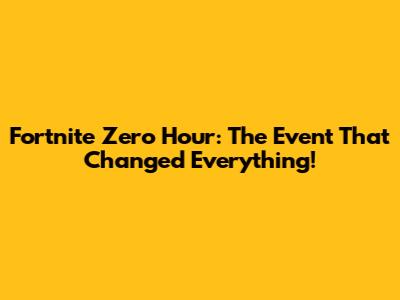 Fortnite Zero Hour: The Event That Changed Everything!