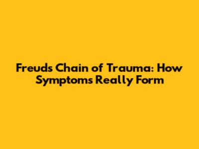 Freud's Chain of Trauma: How Symptoms Really Form